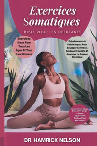 Exercices Somatiques Bible Pour Les Débutants: Entraînements À Faible Impact Pour Soulager Le Stress, Soulager L'anxiété Et Soulager La Douleur Chroni Exercices Somatiques Bible Pour Les Débutants: Entraînements À Faible Impact Pour Soulager Le Stress, Soulager L'anxiété Et Soulager La Douleur Chroni
