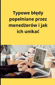 Typowe blędy popelniane przez menedżerów i jak ich unikac Typowe blędy popelniane przez menedżerów i jak ich unikac