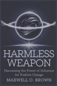Harmless Weapon: Harnessing the Power of Influence for Positive Change