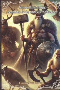 Norse Mythology: Legends, Gods, and Viking Heroes Norse Mythology: Legends, Gods, and Viking Heroes