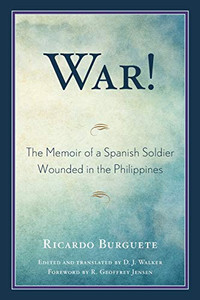War!: The Memoir of a Spanish Soldier Wounded in the Philippines War!: The Memoir of a Spanish Soldier Wounded in the Philippines