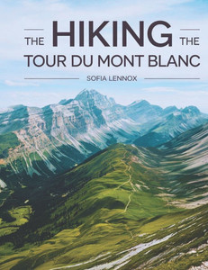 Hiking The Tour du Mont Blanc: Discover the Adventure of a Lifetime on the Tour du Mont Blanc!