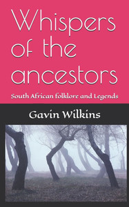 Whispers of the ancestors: South African folklore and Legends Whispers of the ancestors: South African folklore and Legends