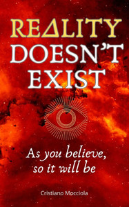 Reality Doesn't Exist: As you believe, so it will be Reality Doesn't Exist: As you believe, so it will be