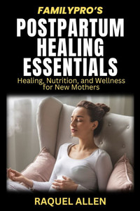 Family Pro's Postpartum Healing Essentials: Healing, Nutrition, and Wellness for New Mothers
