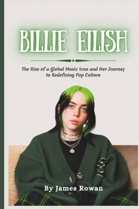 Billie Eilish: The Rise of a Global Music Icon and Her Journey to Redefining Pop Culture