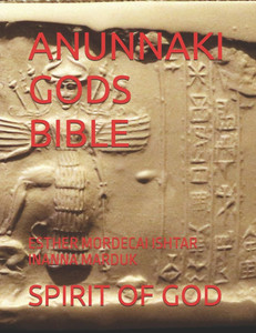 Anunnaki Gods Bible: Esther Mordecai Ishtar Inanna Marduk Anunnaki Gods Bible: Esther Mordecai Ishtar Inanna Marduk