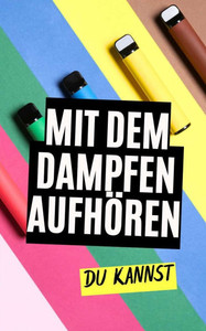Mit dem Dampfen aufhören: Du kannst! Mit dem Dampfen aufhören: Du kannst!