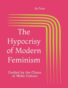 The Hypocrisy of Modern Feminism: Fuelled by the Chaos of Woke Culture