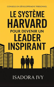 Le Système Harvard pour Devenir un Leader Inspirant Le Système Harvard pour Devenir un Leader Inspirant