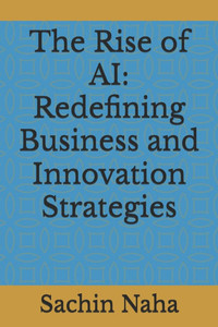 The Rise of AI: Redefining Business and Innovation Strategies