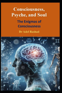 Consciousness, Psyche, and Soul: The Enigmas of Consciousness Consciousness, Psyche, and Soul: The Enigmas of Consciousness
