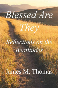 Blessed Are They: Reflections on the Beatitudes Blessed Are They: Reflections on the Beatitudes