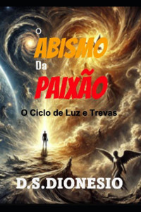 O Abismo da Paixão: O Ciclo de Luz e Trevas O Abismo da Paixão: O Ciclo de Luz e Trevas