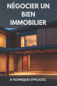 Négocier un bien immobilier: 8 techniques efficaces.: et maximiser votre retour sur investissement