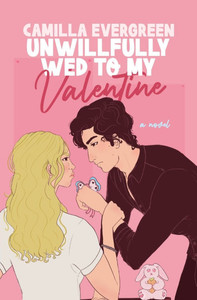 Unwillfully Wed to My Valentine: A Sweet Enemies to Lovers Romcom Unwillfully Wed to My Valentine: A Sweet Enemies to Lovers Romcom