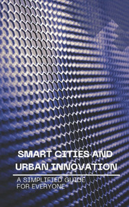Smart Cities and Urban Innovation: A Simplified Guide for Everyone