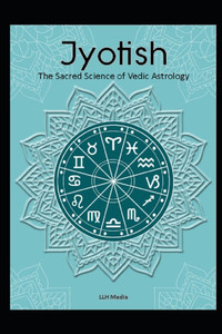 Jyotish: The Sacred Science of Vedic Astrology Jyotish: The Sacred Science of Vedic Astrology