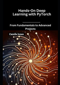 Hands-On Deep Learning with PyTorch: From Fundamentals to Advanced Projects