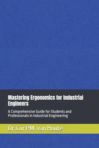 Mastering Ergonomics for Industrial Engineers: A Comprehensive Guide for Students and Professionals in Industrial Engineering Mastering Ergonomics for Industrial Engineers: A Comprehensive Guide for Students and Professionals in Industrial Engineering