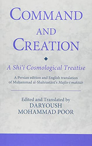 Command And Creation: A Shi‘I Cosmological Treatise: A Persian Edition And English Translation Of Muhammad Al-Shahrastani’S Majlis-I Maktub (Ismaili Texts And Translations)