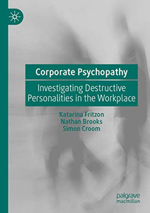 Corporate Psychopathy: Investigating Destructive Personalities In The Workplace