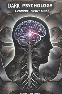 Dark Psychology, A comprehensive guide