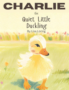 Charlie the Quiet Little Duckling Charlie the Quiet Little Duckling