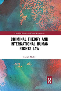 Criminal Theory And International Human Rights Law (Routledge Research In Human Rights Law) Criminal Theory And International Human Rights Law (Routledge Research In Human Rights Law)