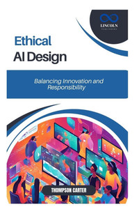 Ethical AI Design: Balancing Innovation and Responsibility Ethical AI Design: Balancing Innovation and Responsibility