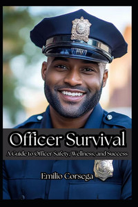 Officer Survival: A Guide to Officer Safety, Wellness, and Success Officer Survival: A Guide to Officer Safety, Wellness, and Success