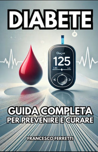 Diabete: Guida Completa per Prevenire e Curare Diabete: Guida Completa per Prevenire e Curare