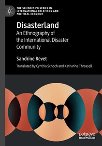 Disasterland: An Ethnography Of The International Disaster Community (The Sciences Po Series In International Relations And Political Economy) Disasterland: An Ethnography Of The International Disaster Community (The Sciences Po Series In International Relations And Political Economy)