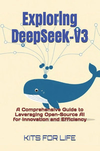 Exploring DeepSeek-V3: A Comprehensive Guide to Leveraging Open-Source AI for Innovation and Efficiency