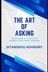 The Art of Asking: Mastering AI Prompts for Every Purpose The Art of Asking: Mastering AI Prompts for Every Purpose