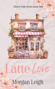 Latte Love A Small Town Single Dad Romance Latte Love A Small Town Single Dad Romance