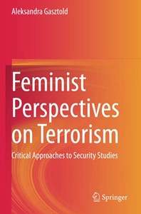 Feminist Perspectives On Terrorism: Critical Approaches To Security Studies