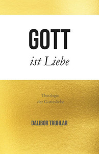 Gott ist Liebe: Theologie der Gottesliebe Gott ist Liebe: Theologie der Gottesliebe