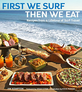 First We Surf, Then We Eat: Recipes From A Lifetime Of Surf Travel First We Surf, Then We Eat: Recipes From A Lifetime Of Surf Travel