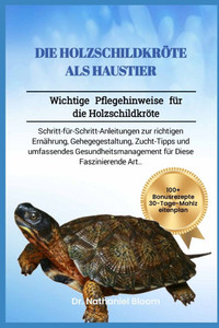 Die Holzschildkröte ALS Haustier: Wichtige Pflegehinweise für die Holzschildkröte: Schritt-für-Schritt-Anleitungen zur richtigen Ernährung, Gehegegest Die Holzschildkröte ALS Haustier: Wichtige Pflegehinweise für die Holzschildkröte: Schritt-für-Schritt-Anleitungen zur richtigen Ernährung, Gehegegest