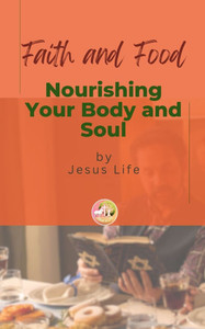 Faith and Food: Nourishing Your Body and Soul Faith and Food: Nourishing Your Body and Soul
