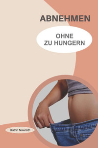 Abnehmen ohne zu hungern: Genießen ohne Diät Abnehmen ohne zu hungern: Genießen ohne Diät