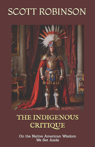 The Indigenous Critique: On the Native American Wisdom We Set Aside The Indigenous Critique: On the Native American Wisdom We Set Aside