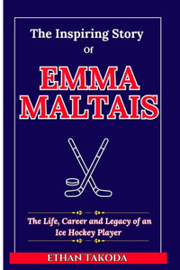 The Inspiring Story of Emma Maltais: The Life, Career and Legacy of an Ice Hockey Player