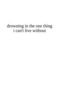 drowning in the one thing i can't live without drowning in the one thing i can't live without