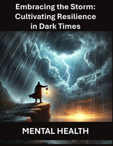 Embracing the Storm: Cultivating Resilience in Dark Times Overcoming Adversity Mental Strength and Resilience Finding Hope in Hard Times Em