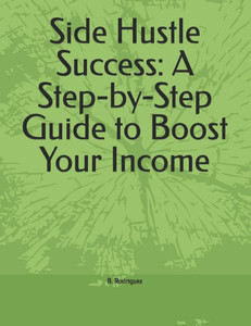 Side Hustle Success: A Step-by-Step Guide to Boost Your Income Side Hustle Success: A Step-by-Step Guide to Boost Your Income