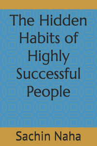 The Hidden Habits of Highly Successful People The Hidden Habits of Highly Successful People