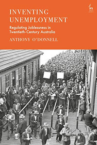 Inventing Unemployment: Regulating Joblessness In Twentieth-Century Australia Inventing Unemployment: Regulating Joblessness In Twentieth-Century Australia