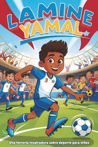 Biografía de Lamine Yamal: Una historia deportiva inspiradora para niñosEl sueño de un joven de convertirse en estrella del fútbol, desde La Masia al Biografía de Lamine Yamal: Una historia deportiva inspiradora para niñosEl sueño de un joven de convertirse en estrella del fútbol, desde La Masia al